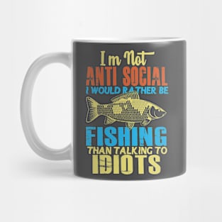 I'm Not Anti Social I Would Rather Be Fishing Than Talking to Idiots Mug